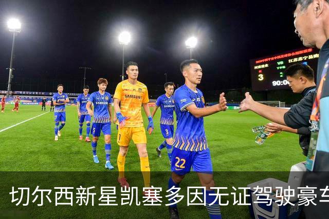 切尔西新星凯塞多因无证驾驶豪车被罚款并扣分